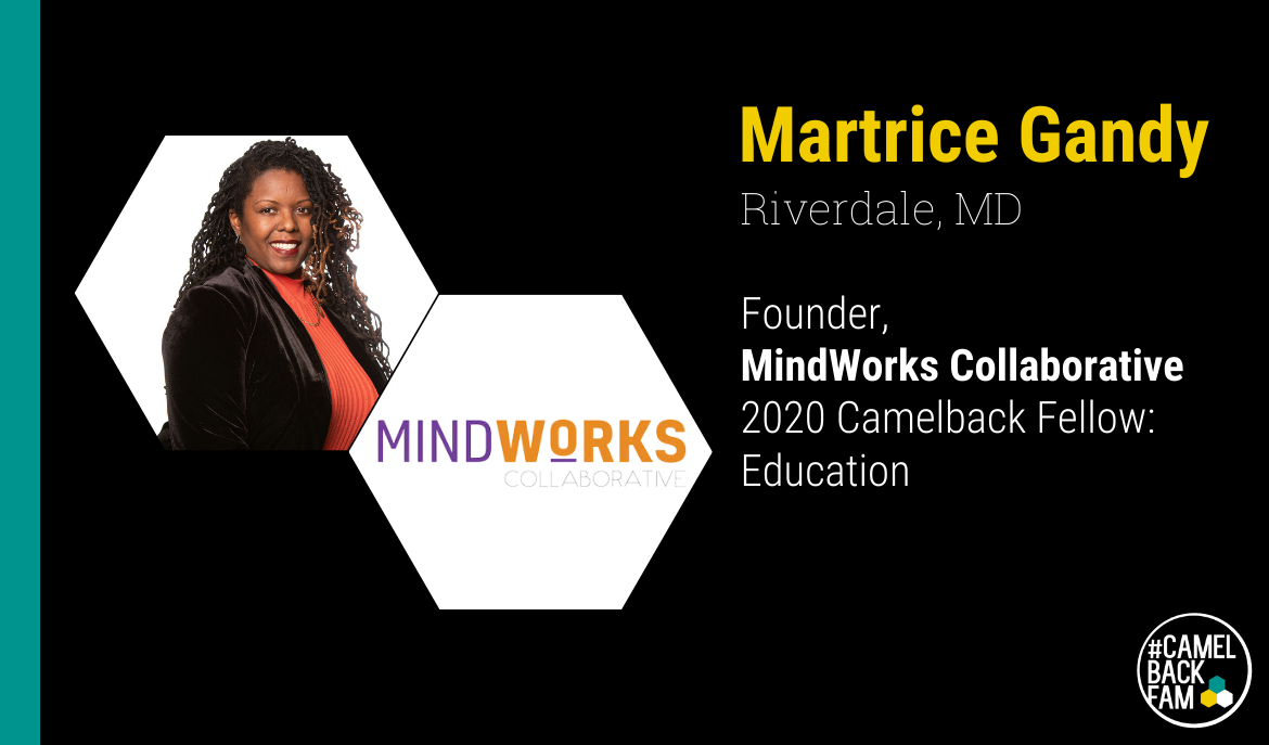 Promotional graphic featuring Martice Gandy, founder of MindWorks Collaborative and 2020 Camelback Fellow in Education, from Riverdale, MD.